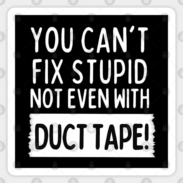 You can't fix stupid, not even with duct tape! Magnet by mksjr